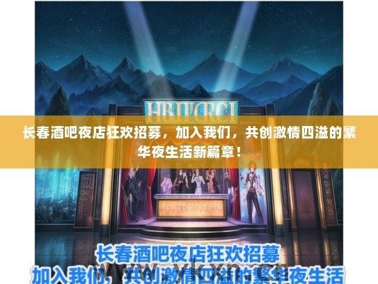 长春酒吧夜店狂欢招募，加入我们，共创激情四溢的繁华夜生活新篇章！